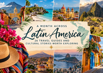 A Month Across Latin America: 26 Travel Guides and Cultural Stories Worth Exploring